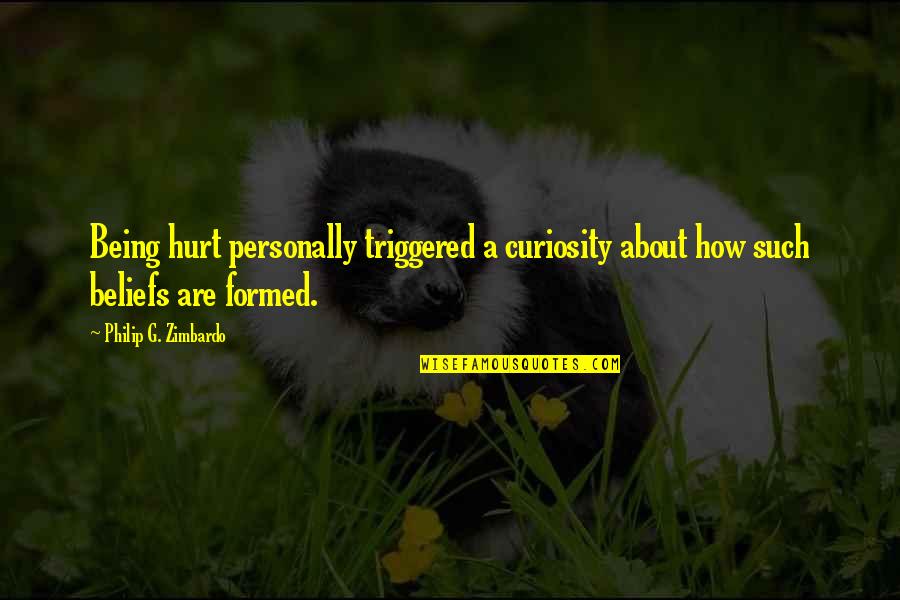 Embertelen P K Quotes By Philip G. Zimbardo: Being hurt personally triggered a curiosity about how