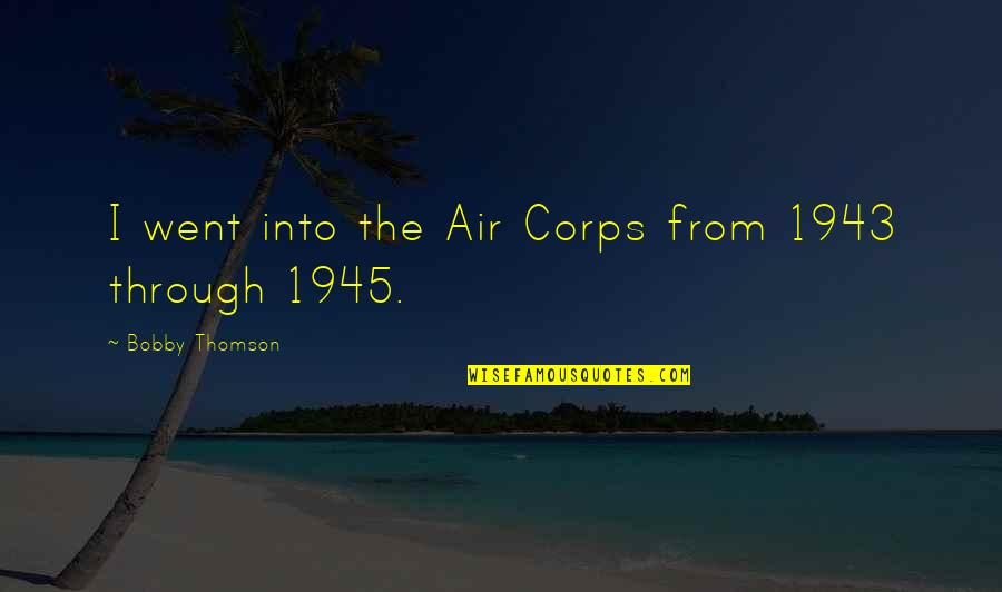 Embeth Jean Quotes By Bobby Thomson: I went into the Air Corps from 1943