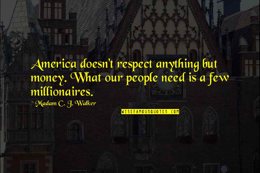 Embeth Jean Quotes By Madam C. J. Walker: America doesn't respect anything but money. What our