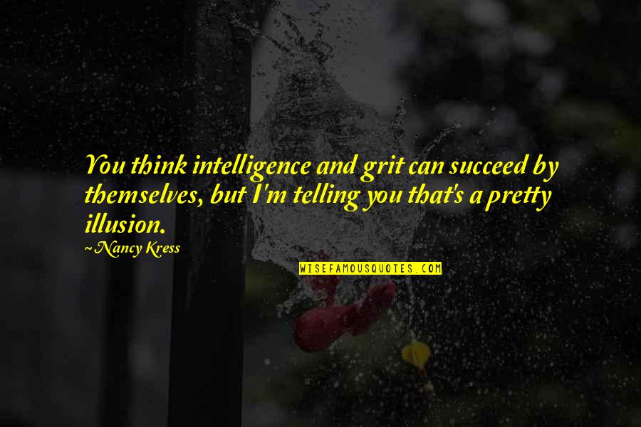 Embetter Health Quotes By Nancy Kress: You think intelligence and grit can succeed by