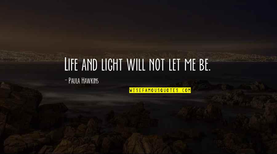 Embetter Quotes By Paula Hawkins: Life and light will not let me be.