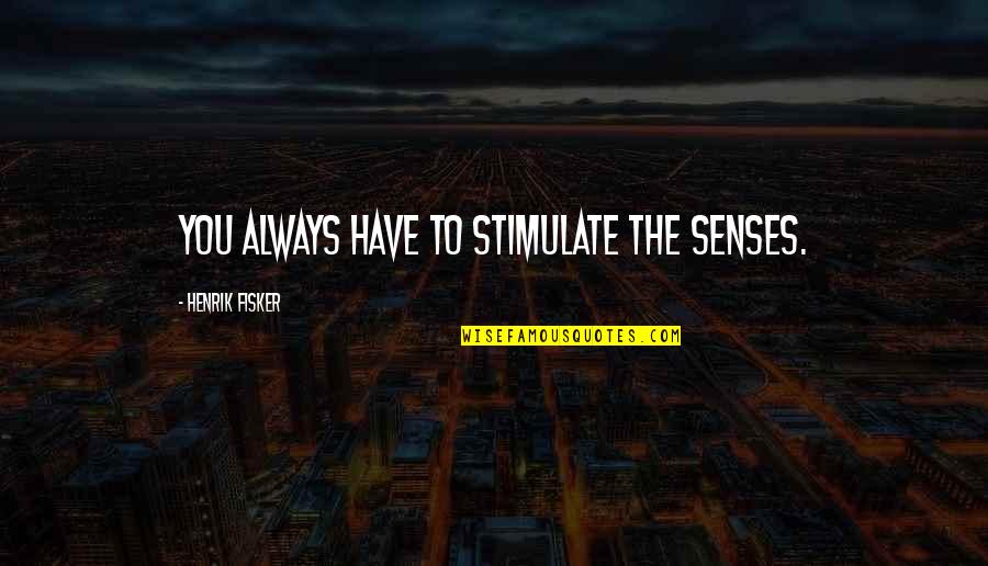Embezzled Crossword Quotes By Henrik Fisker: You always have to stimulate the senses. Embezzled Crossword Quotes By Henrik Fisker: You always have to stimulate the senses.