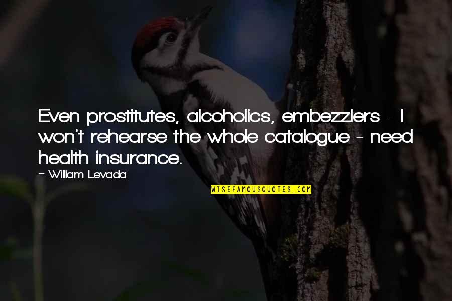 Embezzlers Quotes By William Levada: Even prostitutes, alcoholics, embezzlers - I won't rehearse