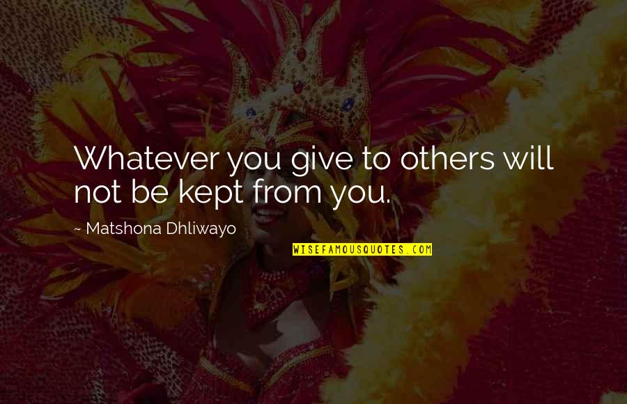 Embezzling Money Quotes By Matshona Dhliwayo: Whatever you give to others will not be