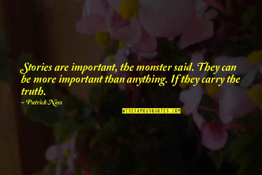 Embezzling Money Quotes By Patrick Ness: Stories are important, the monster said. They can