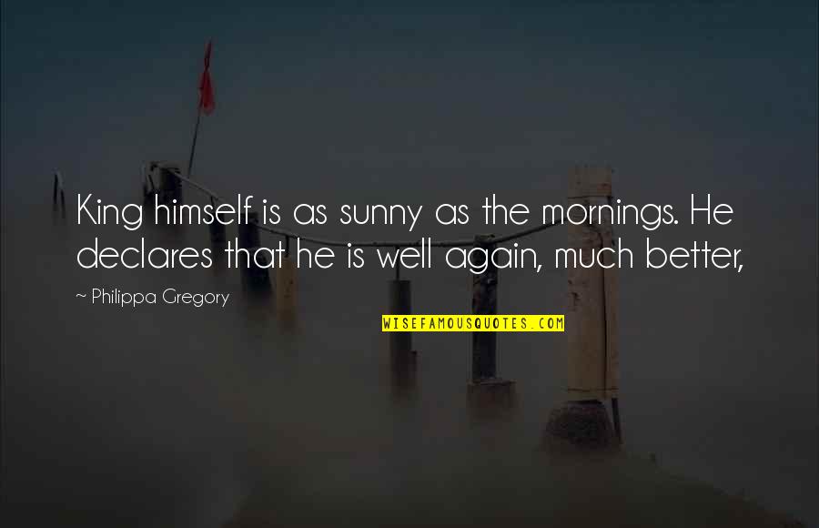 Embezzling Money Quotes By Philippa Gregory: King himself is as sunny as the mornings.