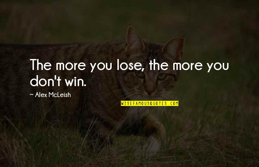 Embezzling Quotes By Alex McLeish: The more you lose, the more you don't