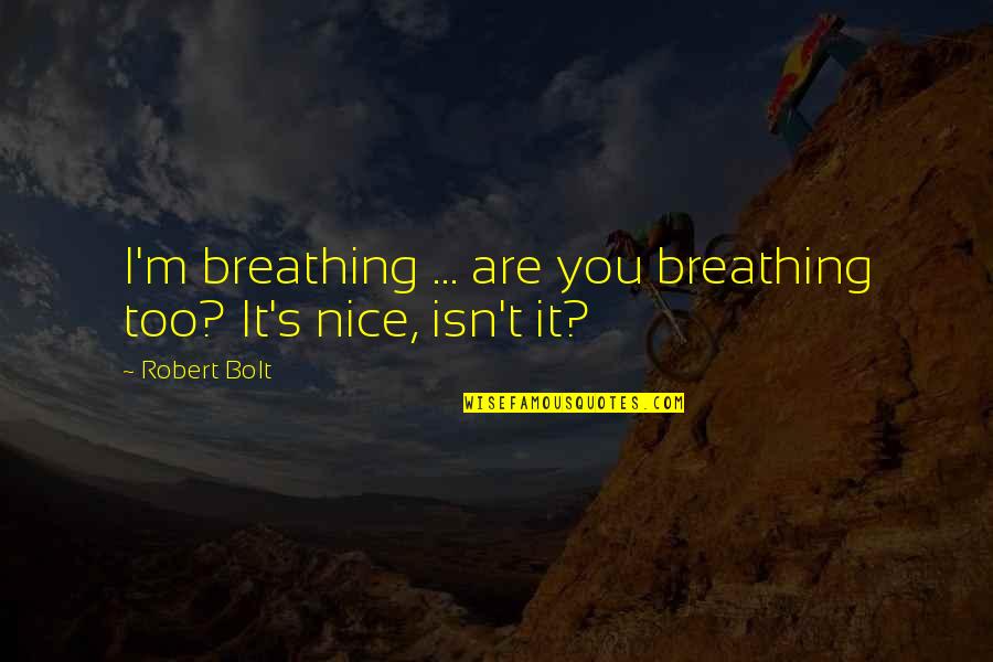 Embezzling Quotes By Robert Bolt: I'm breathing ... are you breathing too? It's
