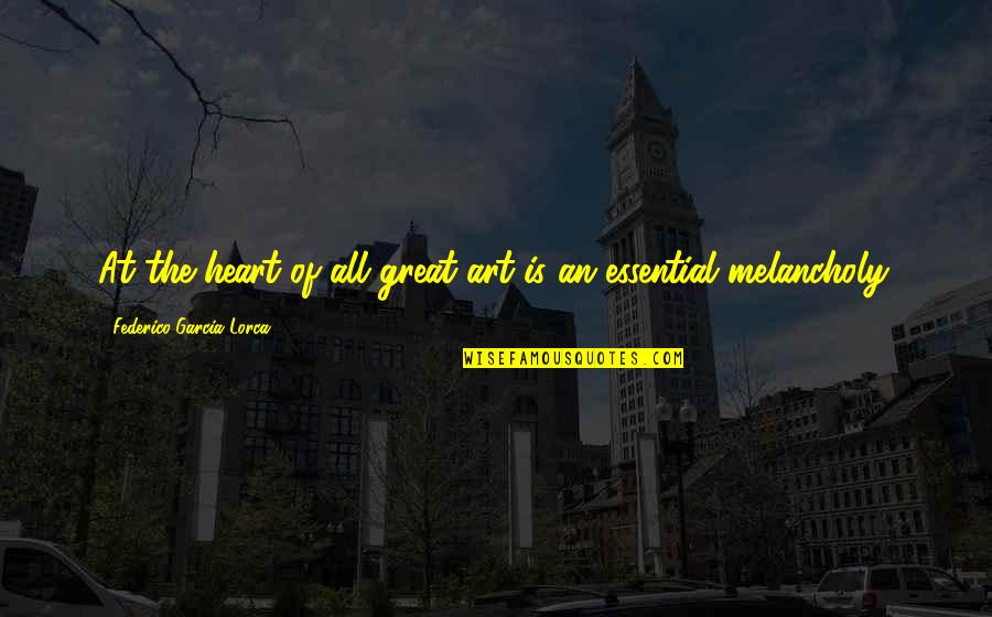 Embittered Quotes By Federico Garcia Lorca: At the heart of all great art is