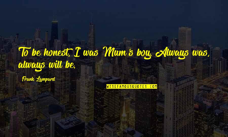 Emblaze Quotes By Frank Lampard: To be honest, I was Mum's boy. Always