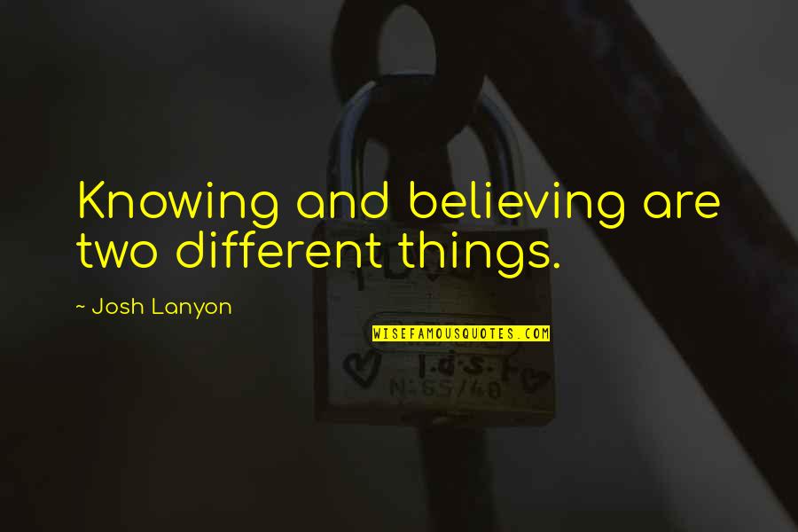 Emblaze Quotes By Josh Lanyon: Knowing and believing are two different things.