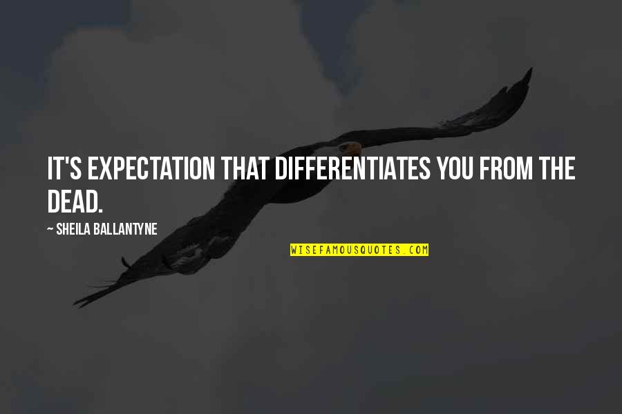 Emblazon Quotes By Sheila Ballantyne: It's expectation that differentiates you from the dead. Emblazon Quotes By Sheila Ballantyne: It's expectation that differentiates you from the dead.
