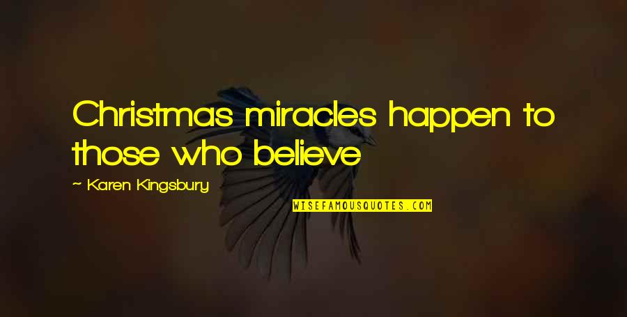 Emblazoned In A Sentence Quotes By Karen Kingsbury: Christmas miracles happen to those who believe