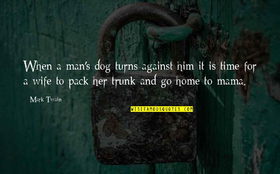 Emblazoned In A Sentence Quotes By Mark Twain: When a man's dog turns against him it