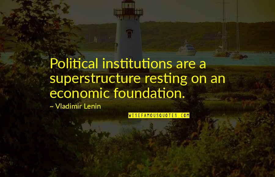 Emblazoned In A Sentence Quotes By Vladimir Lenin: Political institutions are a superstructure resting on an