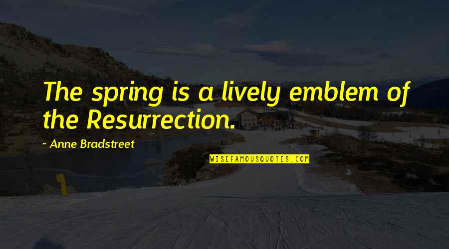 Emblem Quotes By Anne Bradstreet: The spring is a lively emblem of the