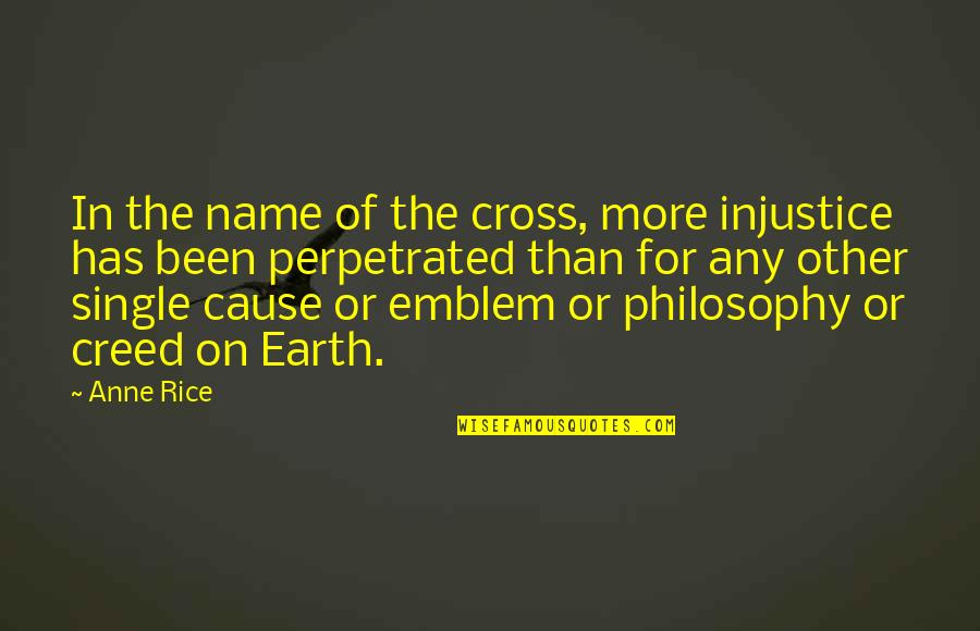 Emblem Quotes By Anne Rice: In the name of the cross, more injustice