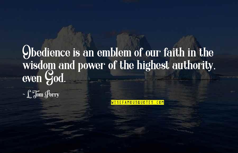 Emblem Quotes By L. Tom Perry: Obedience is an emblem of our faith in