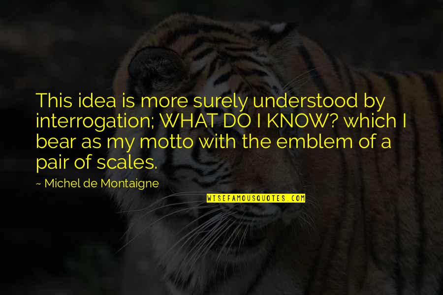 Emblem Quotes By Michel De Montaigne: This idea is more surely understood by interrogation;