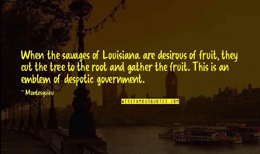 Emblem Quotes By Montesquieu: When the savages of Louisiana are desirous of