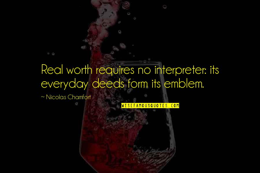 Emblem Quotes By Nicolas Chamfort: Real worth requires no interpreter: its everyday deeds