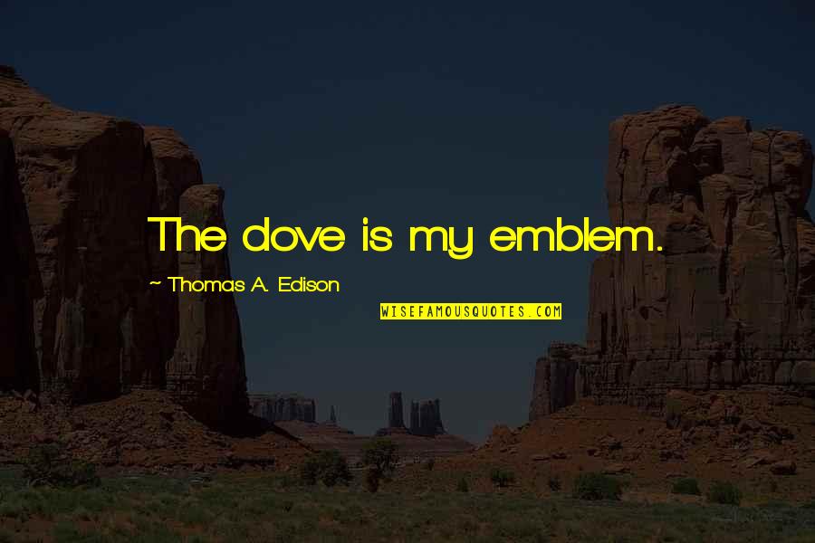 Emblem Quotes By Thomas A. Edison: The dove is my emblem.