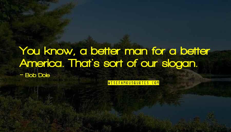 Emblematic Quotes By Bob Dole: You know, a better man for a better