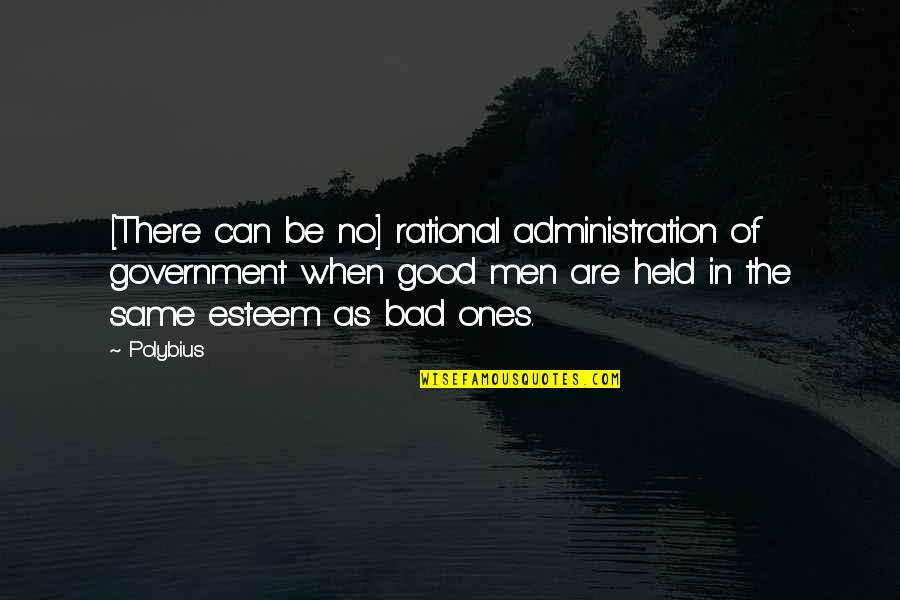 Emblematic Quotes By Polybius: [There can be no] rational administration of government