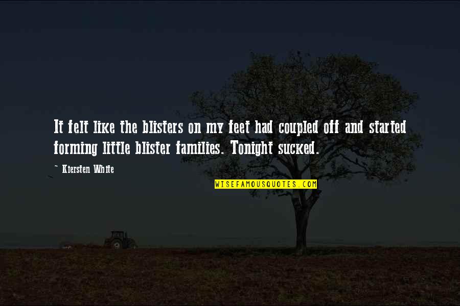 Emblematicos Quotes By Kiersten White: It felt like the blisters on my feet Emblematicos Quotes By Kiersten White: It felt like the blisters on my feet