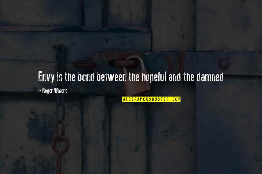 Emblematicos Quotes By Roger Waters: Envy is the bond between the hopeful and