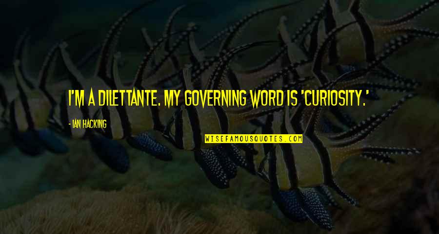 Emblems For Gta Quotes By Ian Hacking: I'm a dilettante. My governing word is 'curiosity.' Emblems For Gta Quotes By Ian Hacking: I'm a dilettante. My governing word is 'curiosity.'