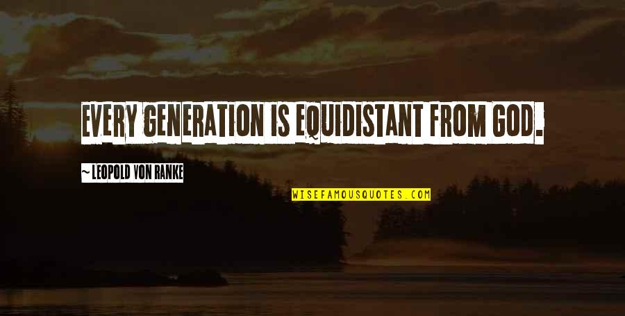 Embodied Healing Quotes By Leopold Von Ranke: Every generation is equidistant from God. Embodied Healing Quotes By Leopold Von Ranke: Every generation is equidistant from God.
