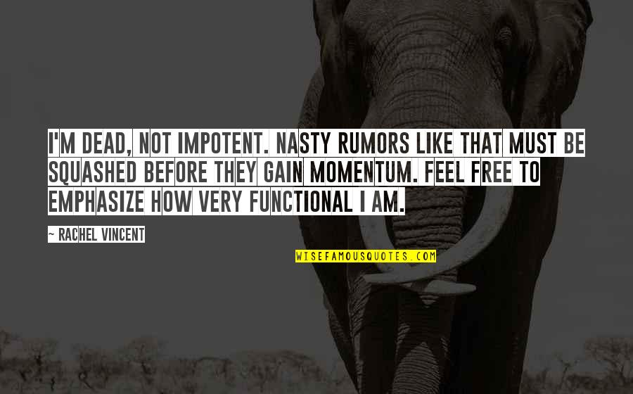 Embodied Healing Quotes By Rachel Vincent: I'm dead, not impotent. Nasty rumors like that Embodied Healing Quotes By Rachel Vincent: I'm dead, not impotent. Nasty rumors like that