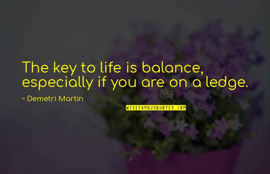 Embodied Leadership Quotes By Demetri Martin: The key to life is balance, especially if
