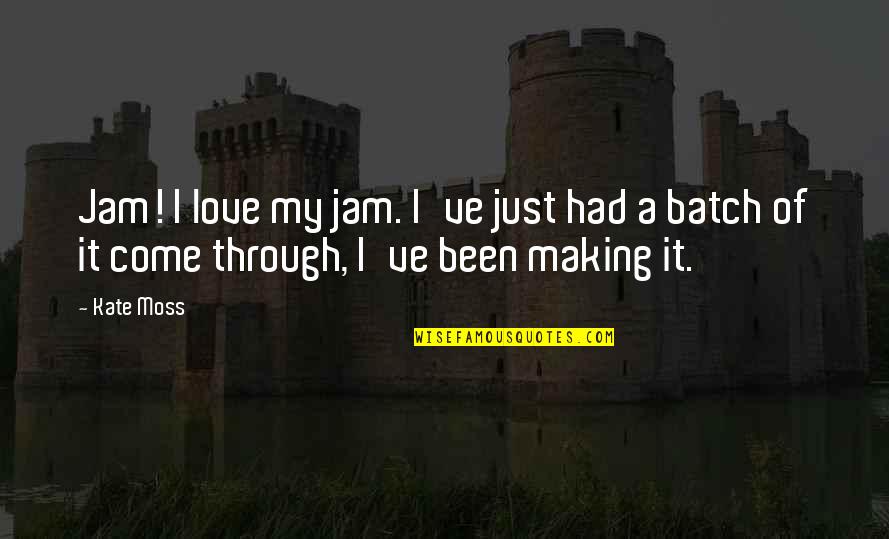 Embodies Def Quotes By Kate Moss: Jam! I love my jam. I've just had