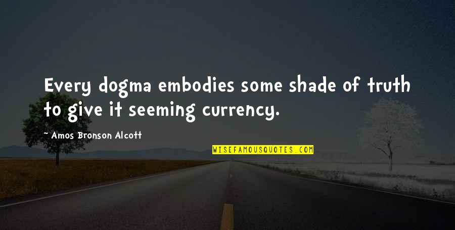 Embodies Quotes By Amos Bronson Alcott: Every dogma embodies some shade of truth to