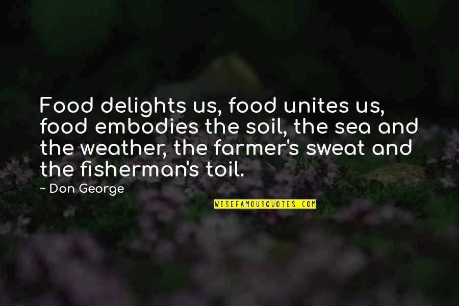 Embodies Quotes By Don George: Food delights us, food unites us, food embodies