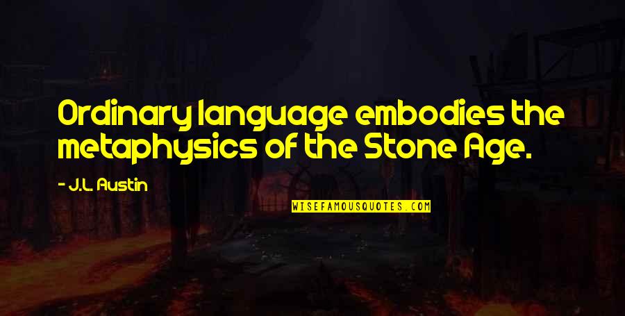 Embodies Quotes By J.L. Austin: Ordinary language embodies the metaphysics of the Stone