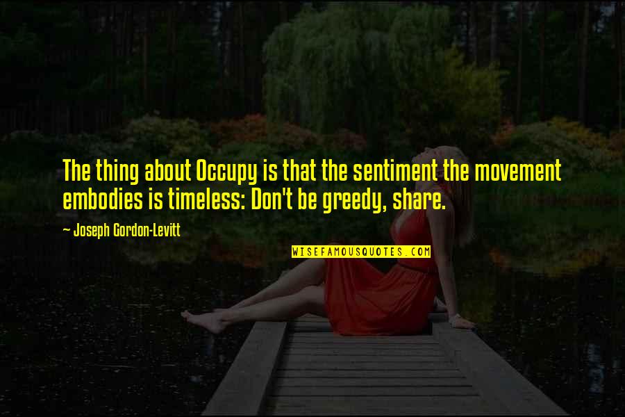 Embodies Quotes By Joseph Gordon-Levitt: The thing about Occupy is that the sentiment