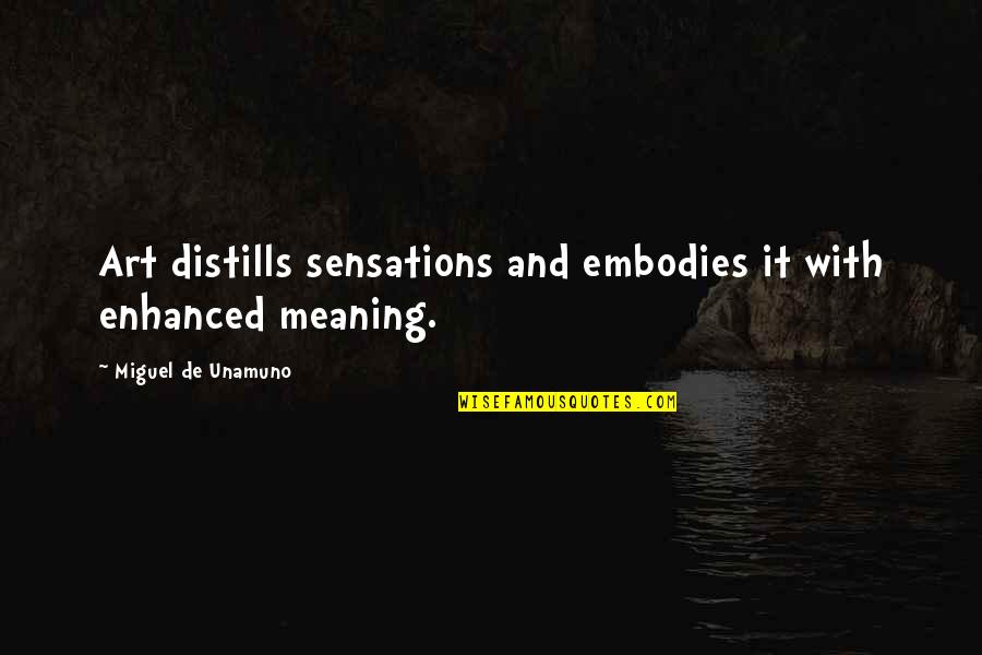 Embodies Quotes By Miguel De Unamuno: Art distills sensations and embodies it with enhanced