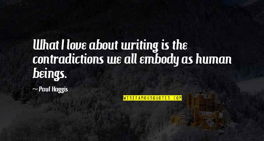 Embody Love Quotes By Paul Haggis: What I love about writing is the contradictions
