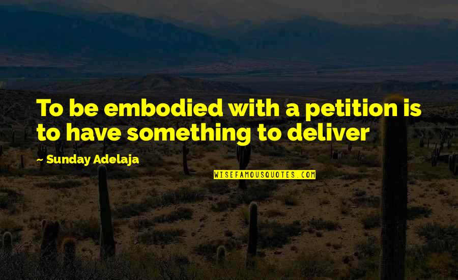 Embody Love Quotes By Sunday Adelaja: To be embodied with a petition is to