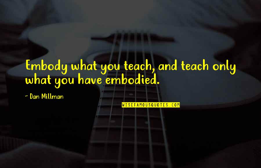 Embody Quotes By Dan Millman: Embody what you teach, and teach only what