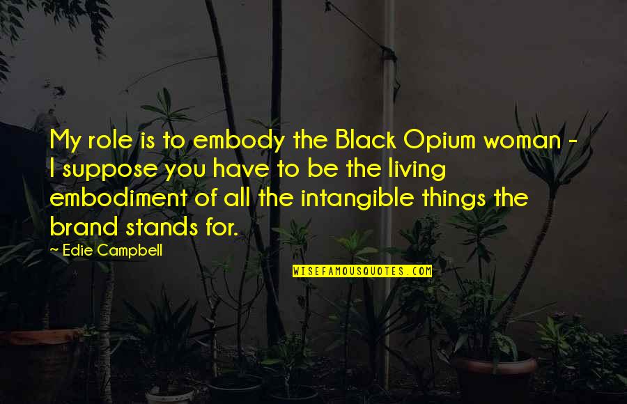 Embody Quotes By Edie Campbell: My role is to embody the Black Opium
