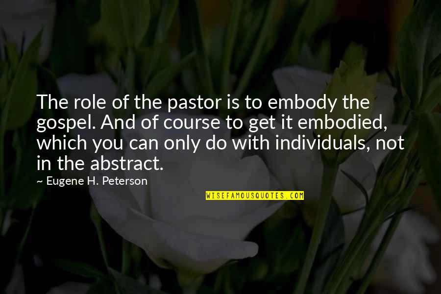 Embody Quotes By Eugene H. Peterson: The role of the pastor is to embody