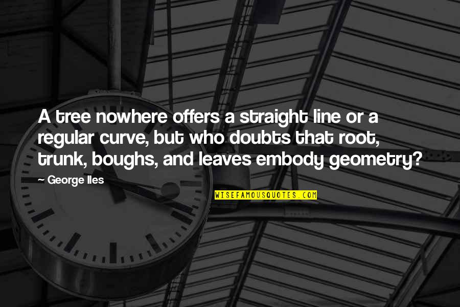 Embody Quotes By George Iles: A tree nowhere offers a straight line or