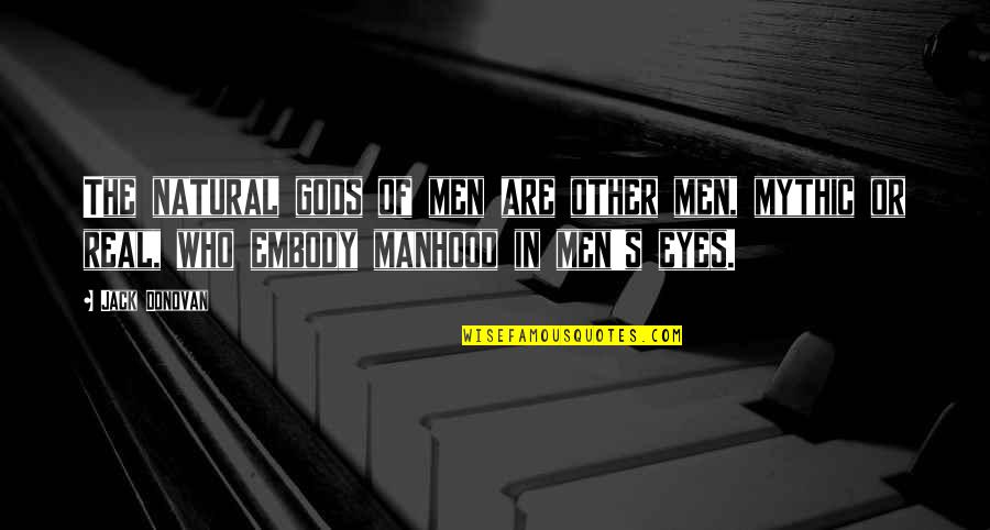 Embody Quotes By Jack Donovan: The natural gods of men are other men,
