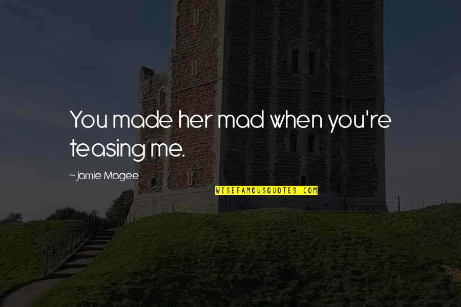 Embody Quotes By Jamie Magee: You made her mad when you're teasing me.