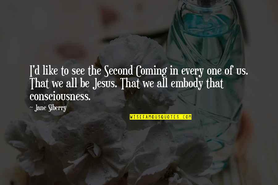 Embody Quotes By Jane Siberry: I'd like to see the Second Coming in