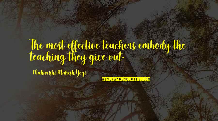 Embody Quotes By Maharishi Mahesh Yogi: The most effective teachers embody the teaching they